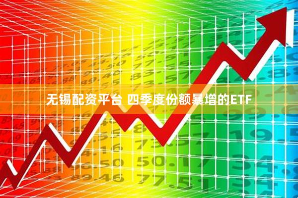 无锡配资平台 四季度份额暴增的ETF
